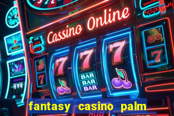 fantasy casino palm springs ca