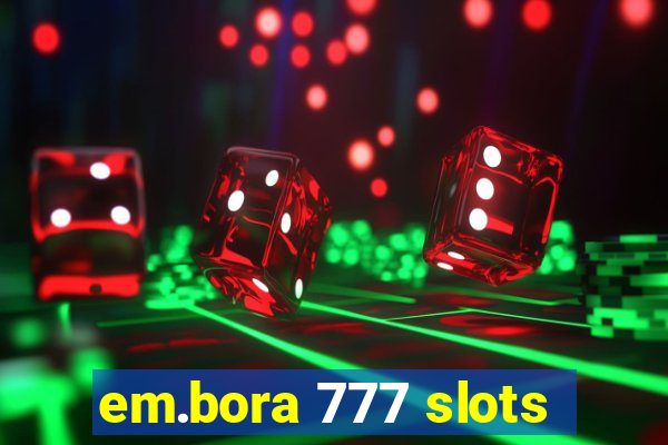 em.bora 777 slots