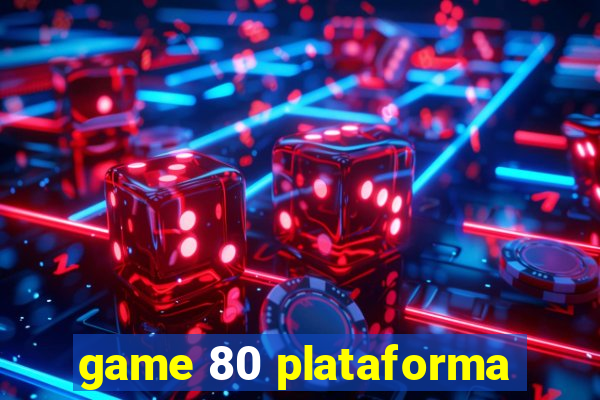 game 80 plataforma