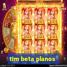 tim beta planos