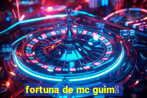 fortuna de mc guim锚