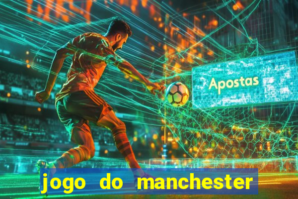 jogo do manchester united hoje ao vivo