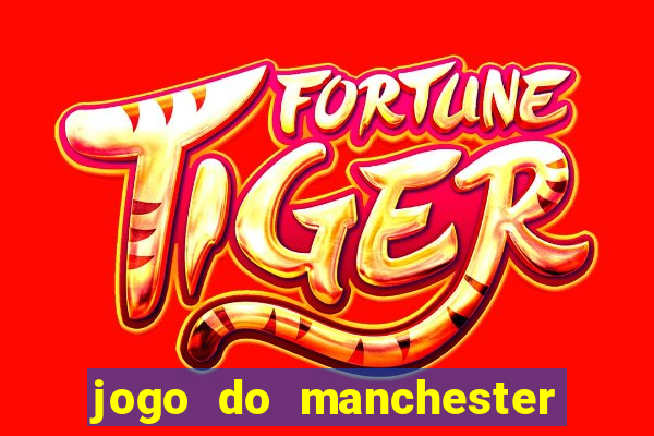 jogo do manchester united hoje ao vivo