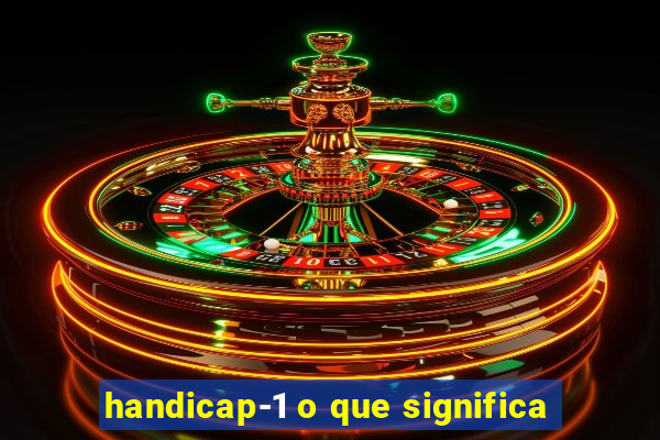 handicap-1 o que significa