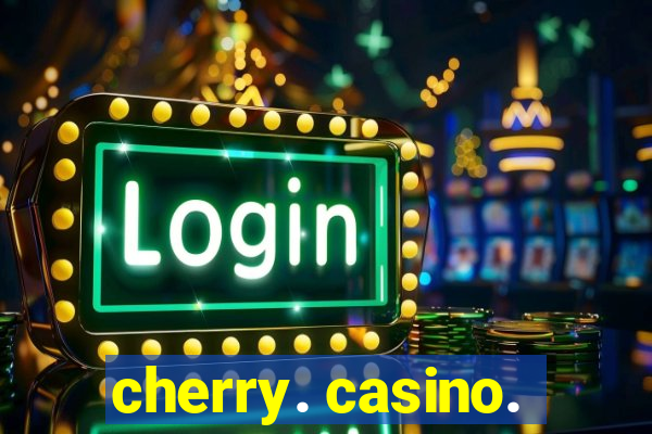 cherry. casino.