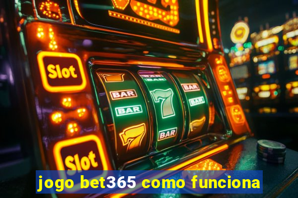 jogo bet365 como funciona