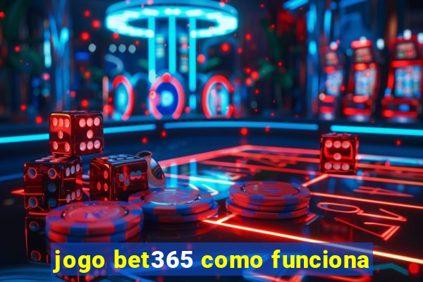 jogo bet365 como funciona