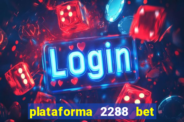 plataforma 2288 bet é confiável