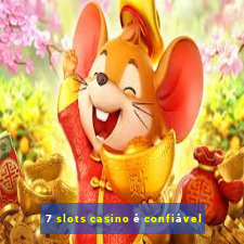 7 slots casino é confiável