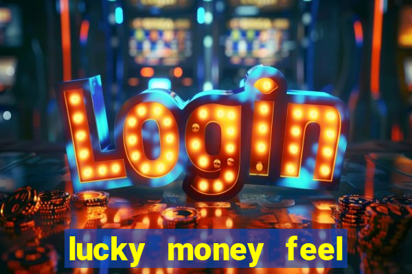 lucky money feel great e mak