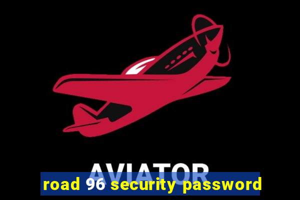 road 96 security password