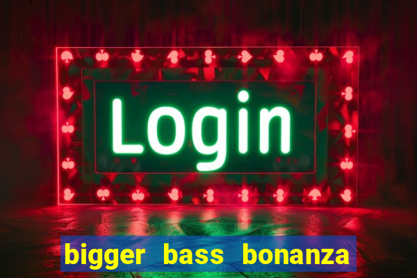 bigger bass bonanza slot demo