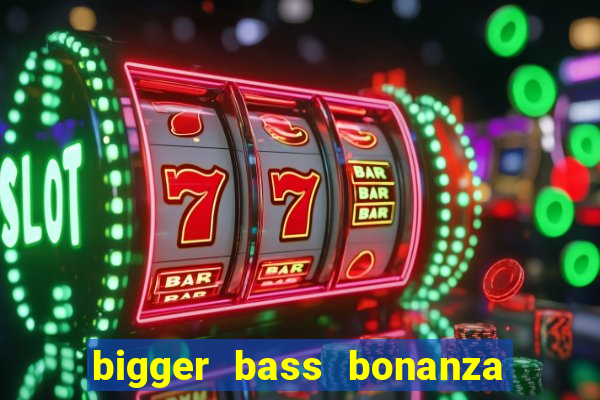 bigger bass bonanza slot demo