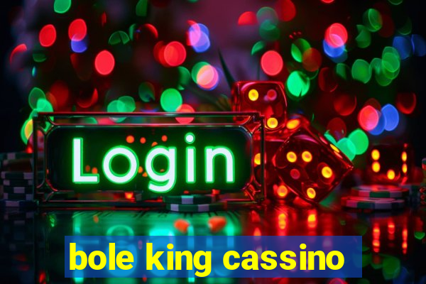 bole king cassino