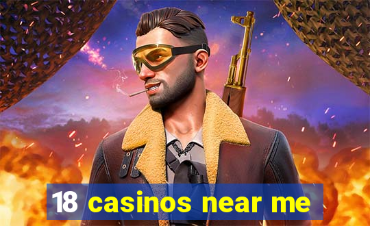 18 casinos near me