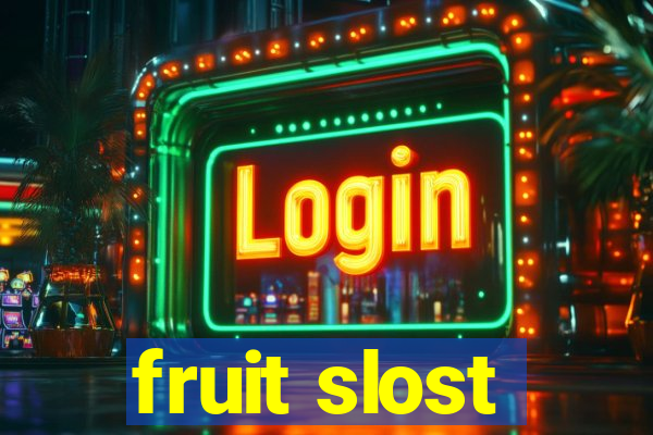 fruit slost