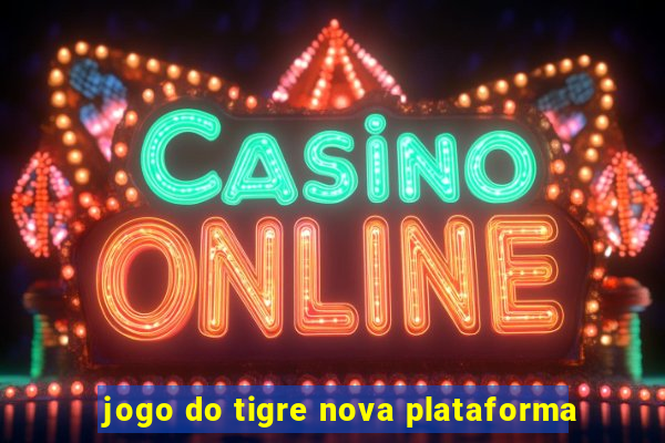 jogo do tigre nova plataforma