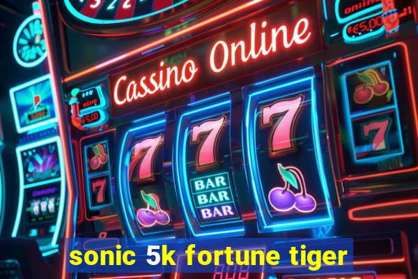 sonic 5k fortune tiger