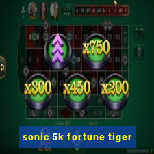 sonic 5k fortune tiger