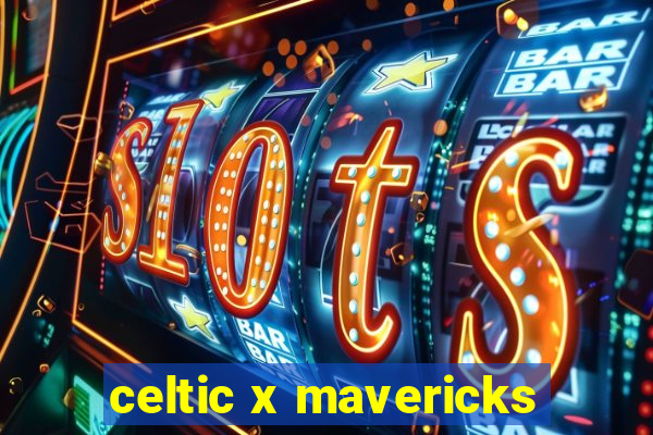 celtic x mavericks