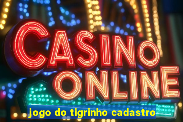 jogo do tigrinho cadastro