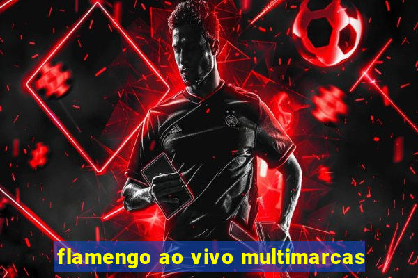 flamengo ao vivo multimarcas