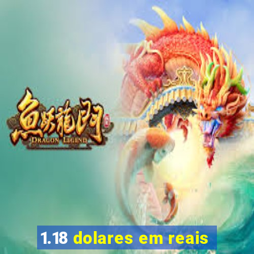 1.18 dolares em reais