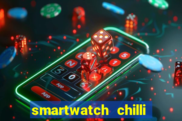 smartwatch chilli beans vale a pena smartwatch chilli beans