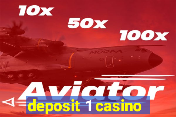 deposit 1 casino