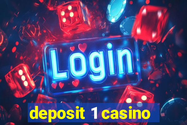 deposit 1 casino