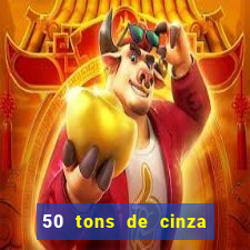 50 tons de cinza online dublado