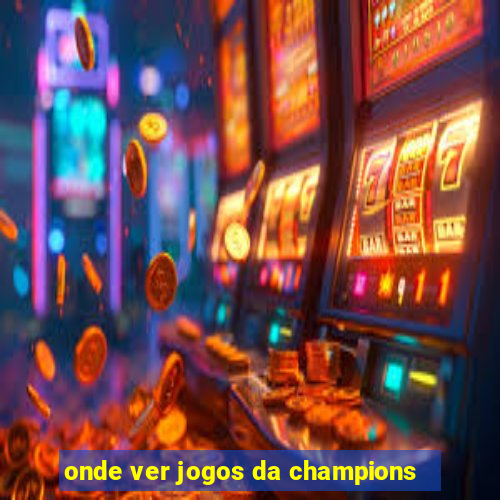 onde ver jogos da champions