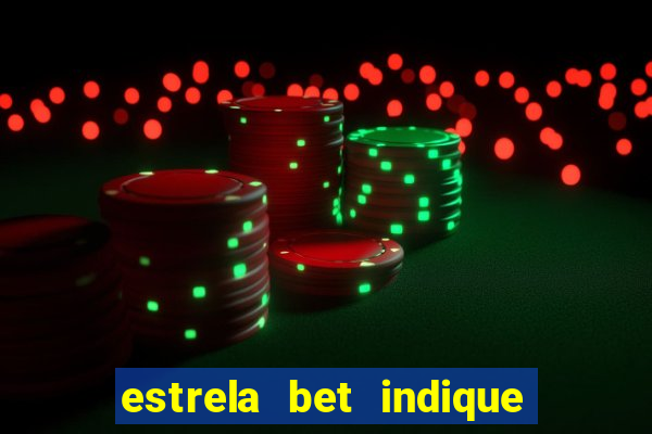 estrela bet indique e ganhe