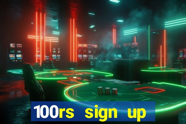 100rs sign up bonus casino