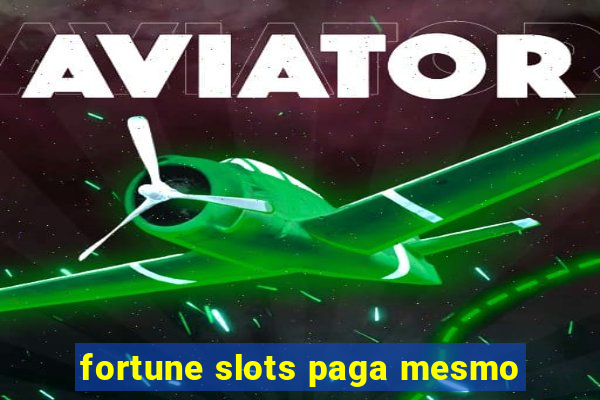 fortune slots paga mesmo