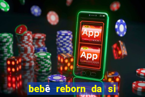 bebê reborn da si fortuna barata