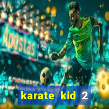 karate kid 2 quando vai lan莽ar