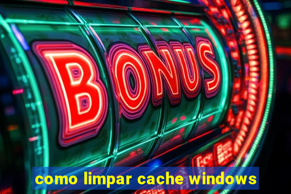 como limpar cache windows