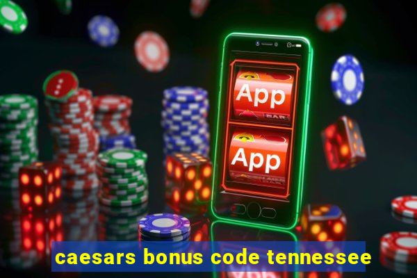 caesars bonus code tennessee