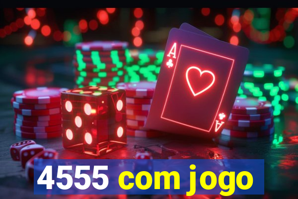 4555 com jogo