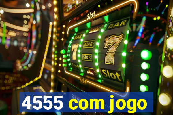 4555 com jogo