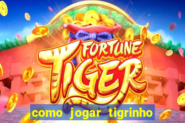 como jogar tigrinho e ganhar dinheiro