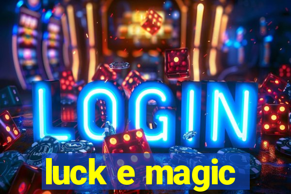 luck e magic