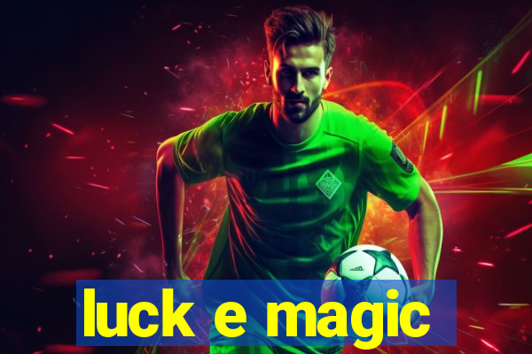 luck e magic