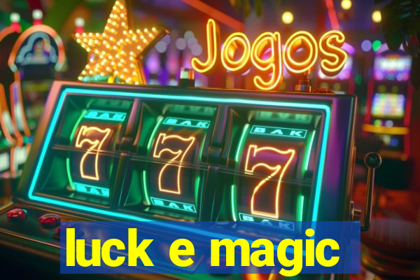 luck e magic