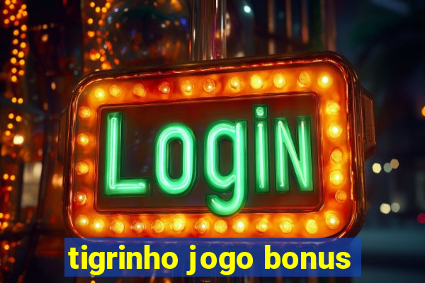 tigrinho jogo bonus