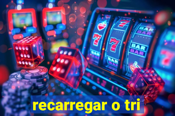 recarregar o tri