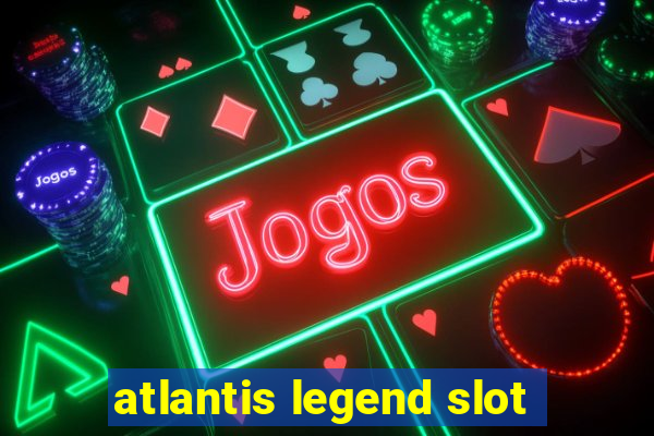 atlantis legend slot