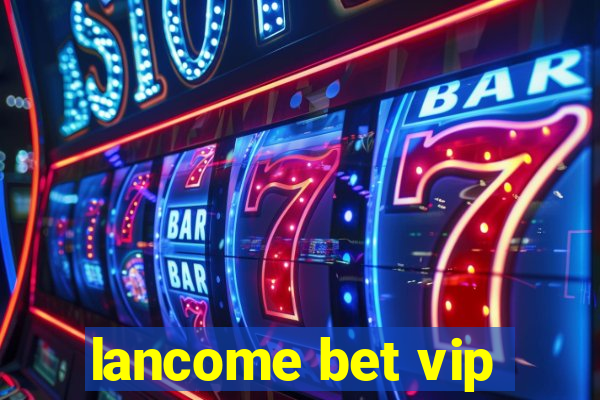 lancome bet vip