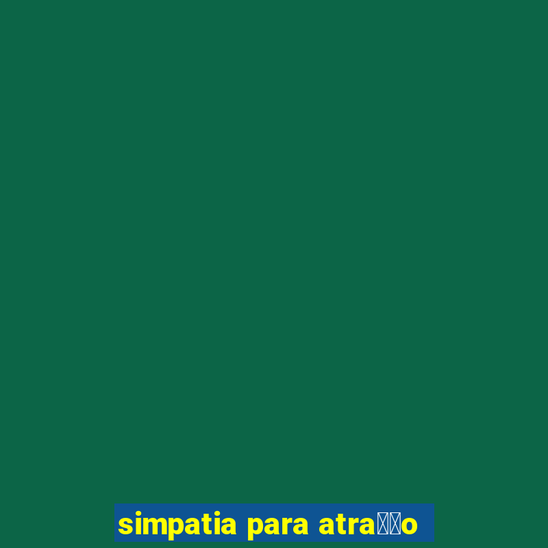 simpatia para atra莽茫o